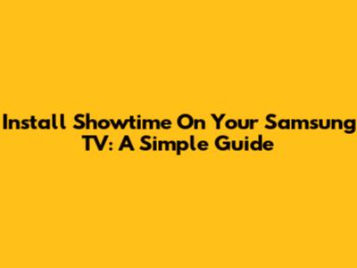 Install Showtime On Your Samsung TV: A Simple Guide