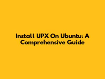 Install UPX On Ubuntu: A Comprehensive Guide