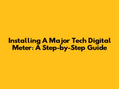 Installing A Major Tech Digital Meter: A Step-by-Step Guide