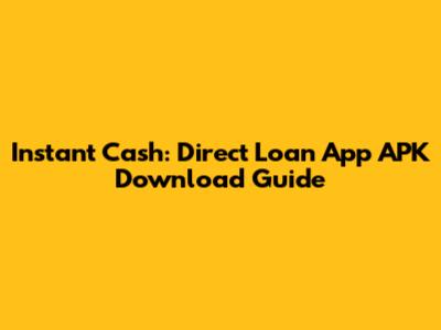 Instant Cash: Direct Loan App APK Download Guide