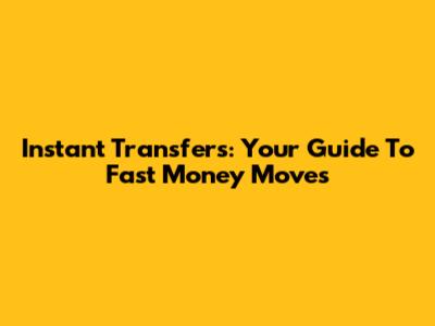Instant Transfers: Your Guide To Fast Money Moves