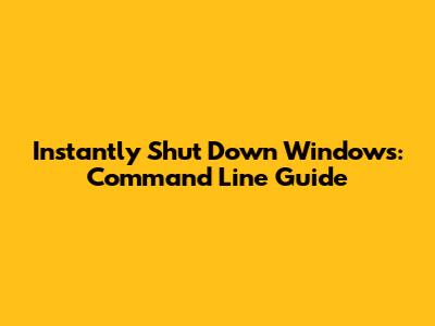 Instantly Shut Down Windows: Command Line Guide
