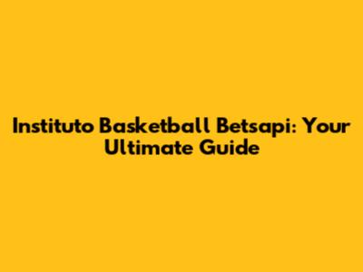Instituto Basketball Betsapi: Your Ultimate Guide
