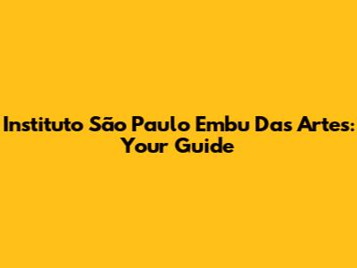 Instituto São Paulo Embu Das Artes: Your Guide