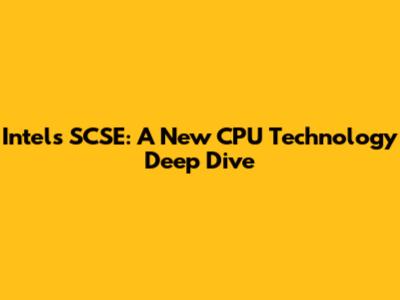Intel's SCSE: A New CPU Technology Deep Dive