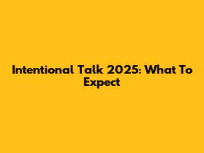 Intentional Talk 2025: What To Expect