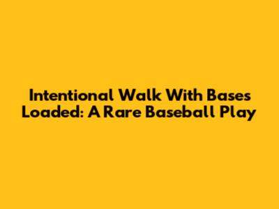 Intentional Walk With Bases Loaded: A Rare Baseball Play