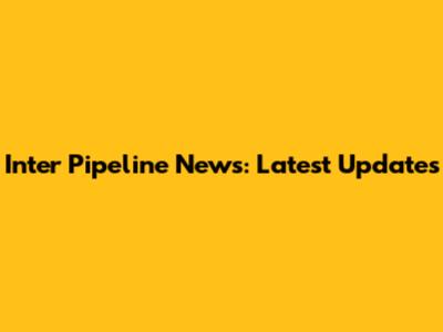 Inter Pipeline News: Latest Updates