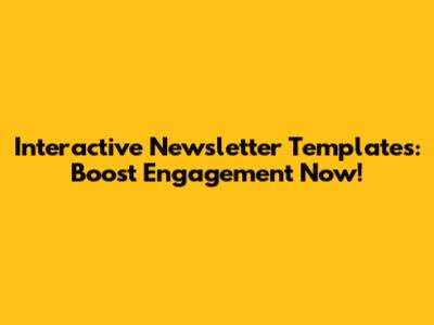 Interactive Newsletter Templates: Boost Engagement Now!