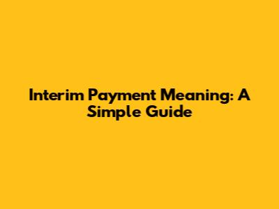 Interim Payment Meaning: A Simple Guide