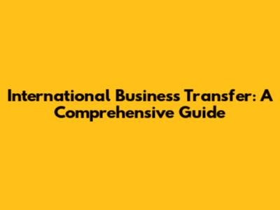 International Business Transfer: A Comprehensive Guide