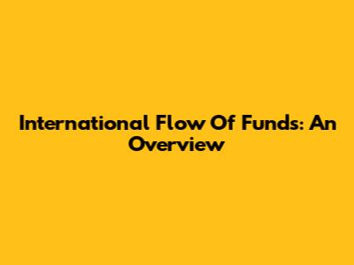 International Flow Of Funds: An Overview