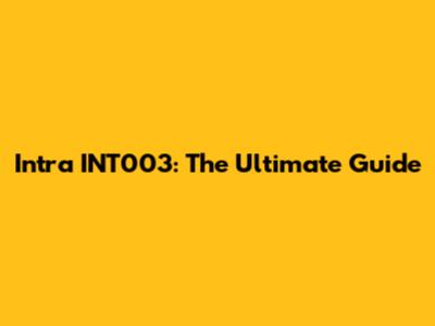 Intra INT003: The Ultimate Guide