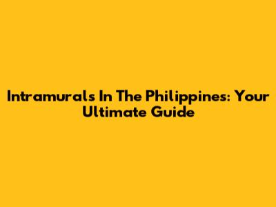Intramurals In The Philippines: Your Ultimate Guide