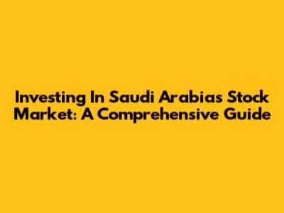 Investing In Saudi Arabia's Stock Market: A Comprehensive Guide