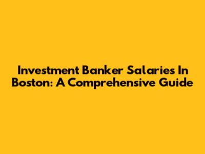 Investment Banker Salaries In Boston: A Comprehensive Guide