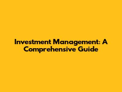 Investment Management: A Comprehensive Guide