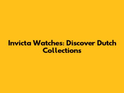 Invicta Watches: Discover Dutch Collections