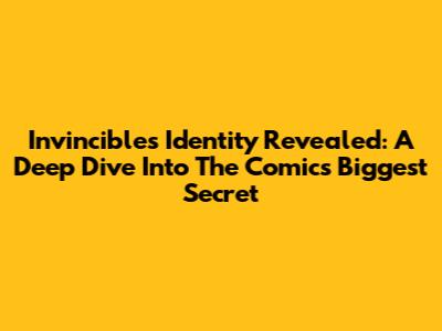 Invincible's Identity Revealed: A Deep Dive Into The Comic's Biggest Secret