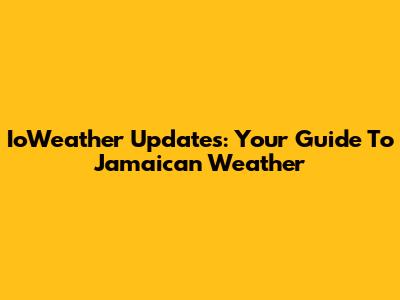 IoWeather Updates: Your Guide To Jamaican Weather
