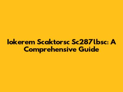 Iokerem Scaktorsc Sc287lbsc: A Comprehensive Guide