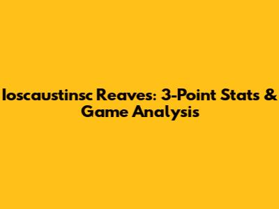 Ioscaustinsc Reaves: 3-Point Stats & Game Analysis