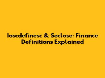 Ioscdefinesc & Seclose: Finance Definitions Explained