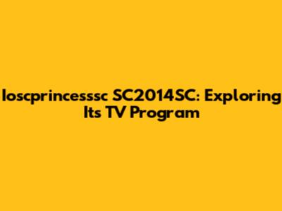 Ioscprincesssc SC2014SC: Exploring Its TV Program