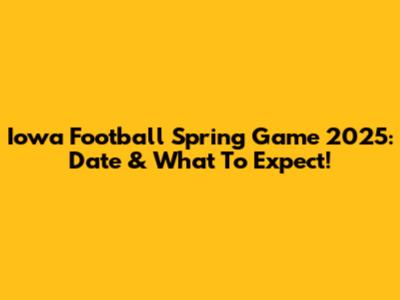 Iowa Football Spring Game 2025: Date & What To Expect!