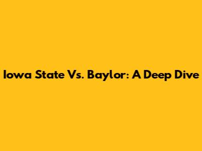 Iowa State Vs. Baylor: A Deep Dive
