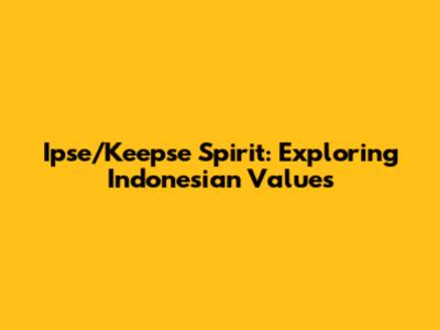 Ipse/Keepse Spirit: Exploring Indonesian Values