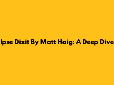 Ipse Dixit By Matt Haig: A Deep Dive