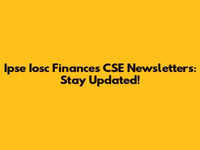 Ipse Iosc Finances CSE Newsletters: Stay Updated!