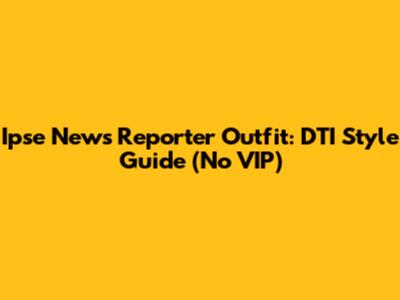 Ipse News Reporter Outfit: DTI Style Guide (No VIP)