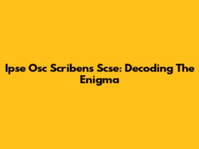 Ipse Osc Scribens Scse: Decoding The Enigma