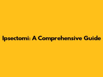 Ipsectomi: A Comprehensive Guide