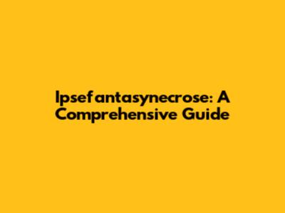 Ipsefantasynecrose: A Comprehensive Guide