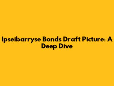 Ipseibarryse Bonds Draft Picture: A Deep Dive