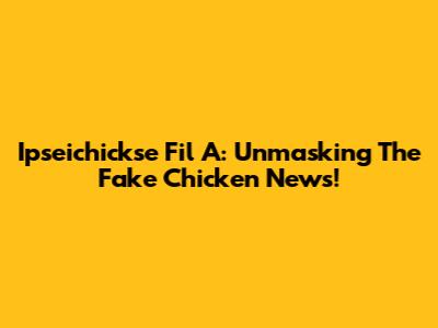 Ipseichickse Fil A: Unmasking The Fake Chicken News!