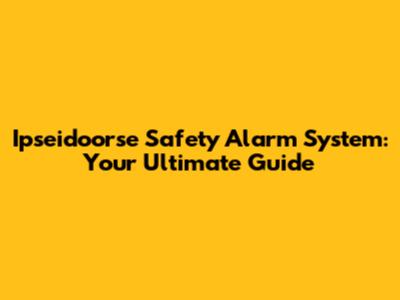 Ipseidoorse Safety Alarm System: Your Ultimate Guide