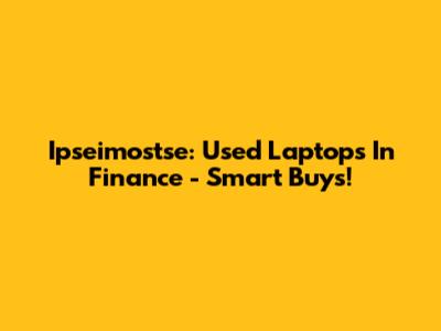 Ipseimostse: Used Laptops In Finance - Smart Buys!