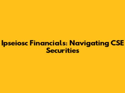 Ipseiosc Financials: Navigating CSE Securities