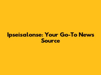 Ipseisalonse: Your Go-To News Source