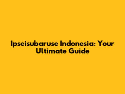 Ipseisubaruse Indonesia: Your Ultimate Guide