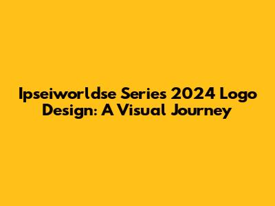 Ipseiworldse Series 2024 Logo Design: A Visual Journey