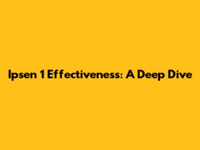 Ipsen 1 Effectiveness: A Deep Dive