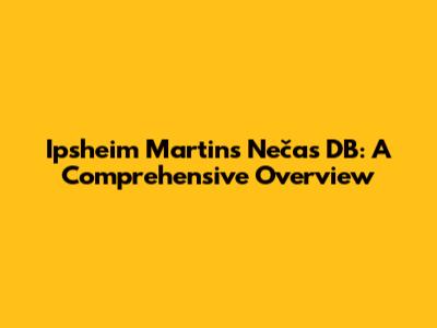 Ipsheim Martins Nečas DB: A Comprehensive Overview