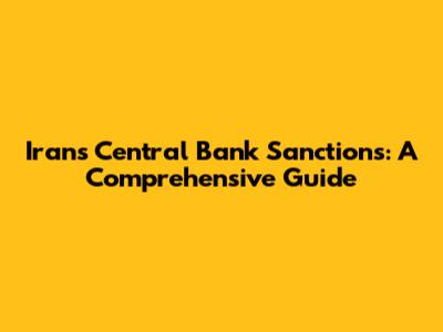 Iran's Central Bank Sanctions: A Comprehensive Guide