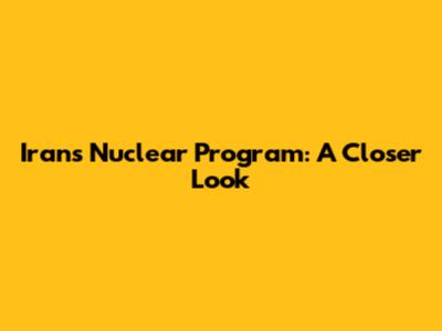 Iran's Nuclear Program: A Closer Look
