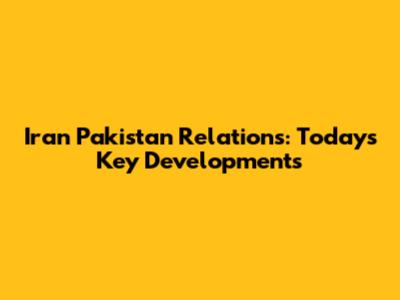 Iran Pakistan Relations: Today's Key Developments